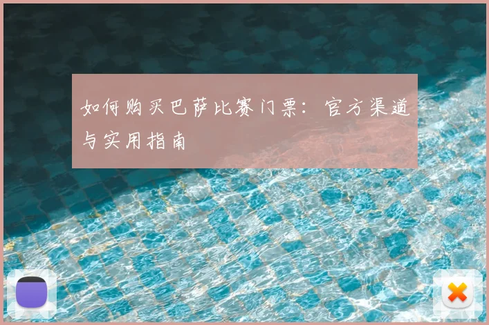 如何购买巴萨比赛门票:官方渠道与实用指南