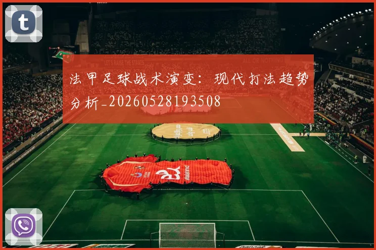 法甲足球战术演变：现代打法趋势分析_20260528193508