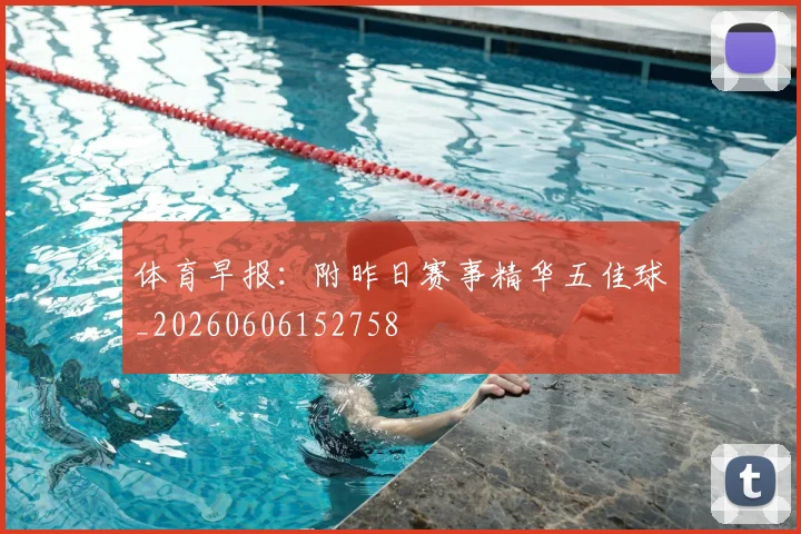 体育早报：附昨日赛事精华五佳球_20260606152758