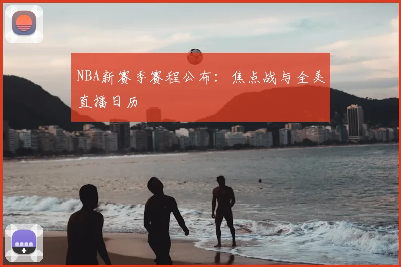 NBA新赛季赛程公布:焦点战与全美直播日历