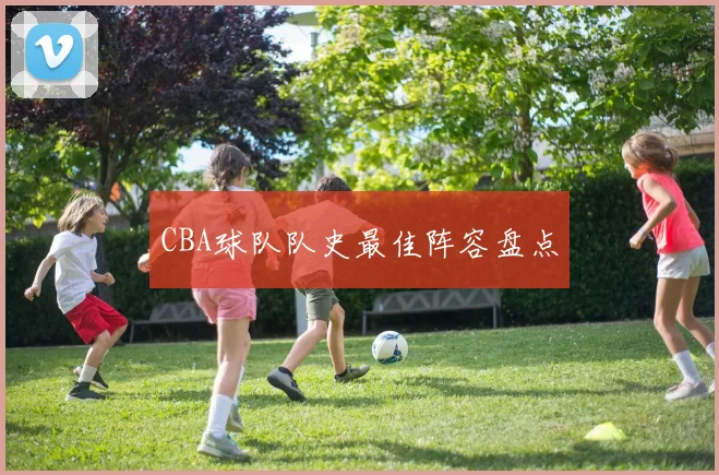 CBA球队队史最佳阵容盘点