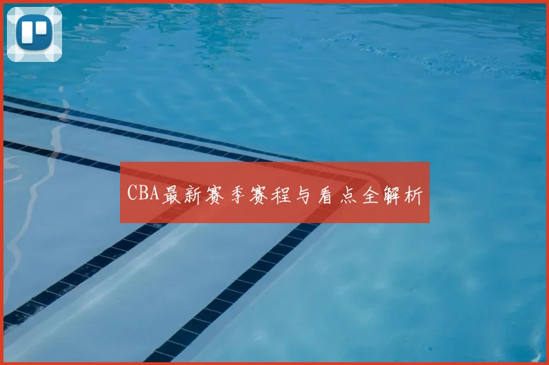CBA最新赛季赛程与看点全解析