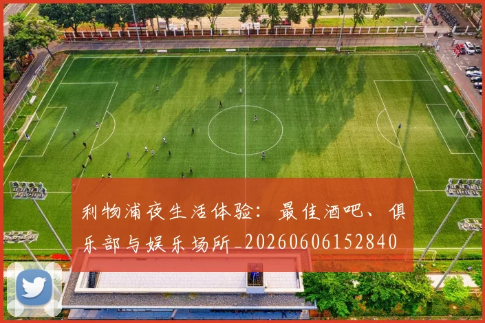 利物浦夜生活体验:最佳酒吧、俱乐部与娱乐场所_20260606152840