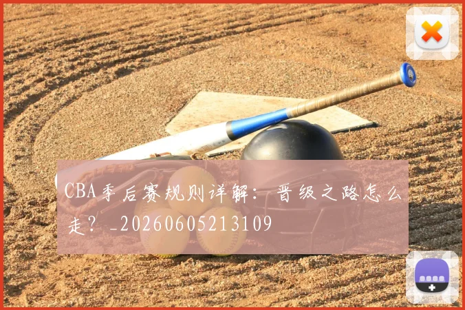 CBA季后赛规则详解:晋级之路怎么走?_20260605213109