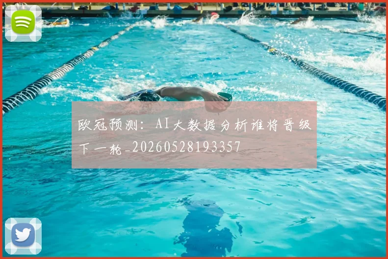欧冠预测：AI大数据分析谁将晋级下一轮_20260528193357