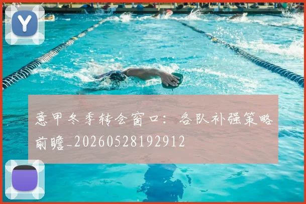 意甲冬季转会窗口:各队补强策略前瞻_20260528192912