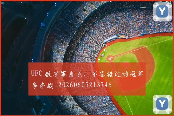 UFC 数字赛看点：不容错过的冠军争夺战_20260605213746